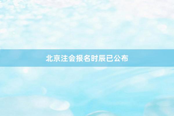北京注会报名时辰已公布
