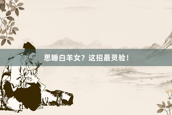 思睡白羊女？这招最灵验！