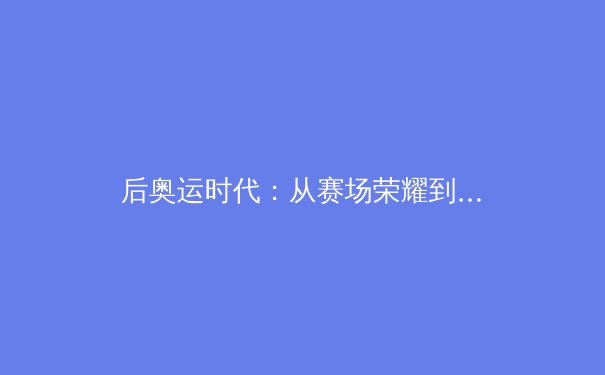 后奥运时代：从赛场荣耀到全民健康，中国体育的深刻转型 - 3